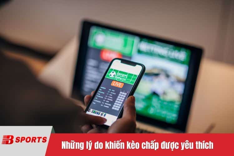 Những lý do khiến kèo chấp được nhiều người chơi yêu thích