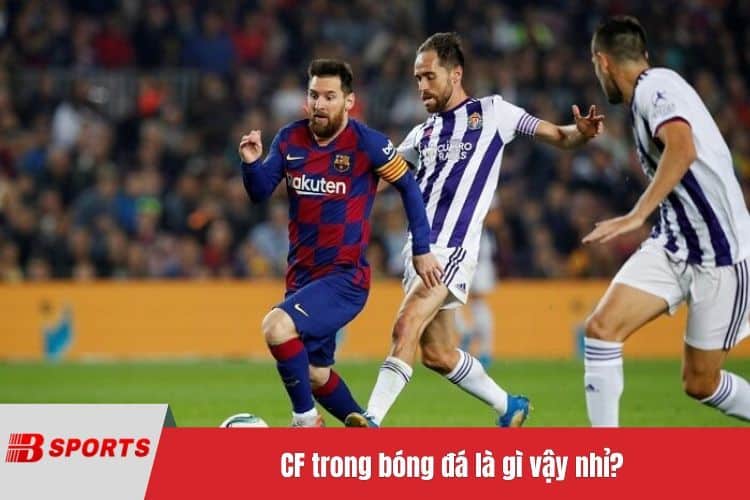 CF trong bóng đá là gì vậy nhỉ?