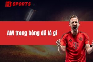AM trong bóng đá là gì? Giải thích chi tiết, dễ hiểu