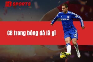 CB trong bóng đá là gì? Tổng hợp thông tin từ A đến Z về vị trí CB