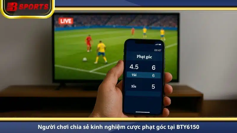 Người chơi chia sẻ kinh nghiệm cược phạt góc tại BTY6150